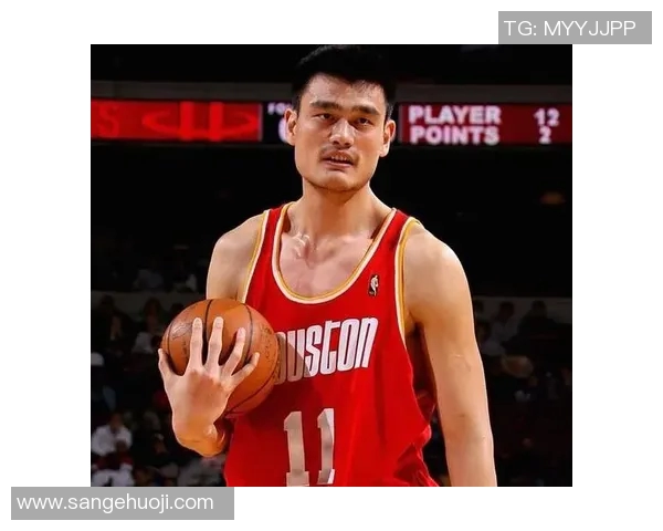 姚明篮球生涯中的经典动作与战术解析揭秘 姚明篮球生涯中的经典动作与战术解析揭秘